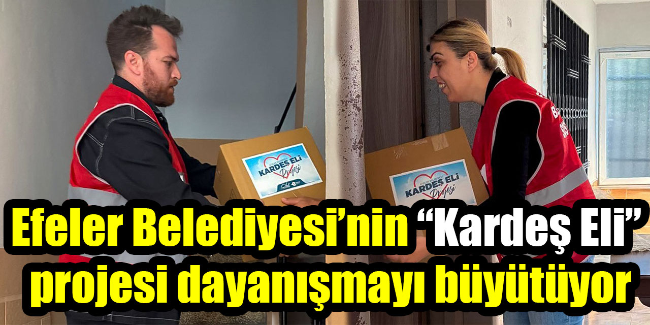 Efeler Belediyesi’nin “Kardeş Eli”  projesi dayanışmayı büyütüyor