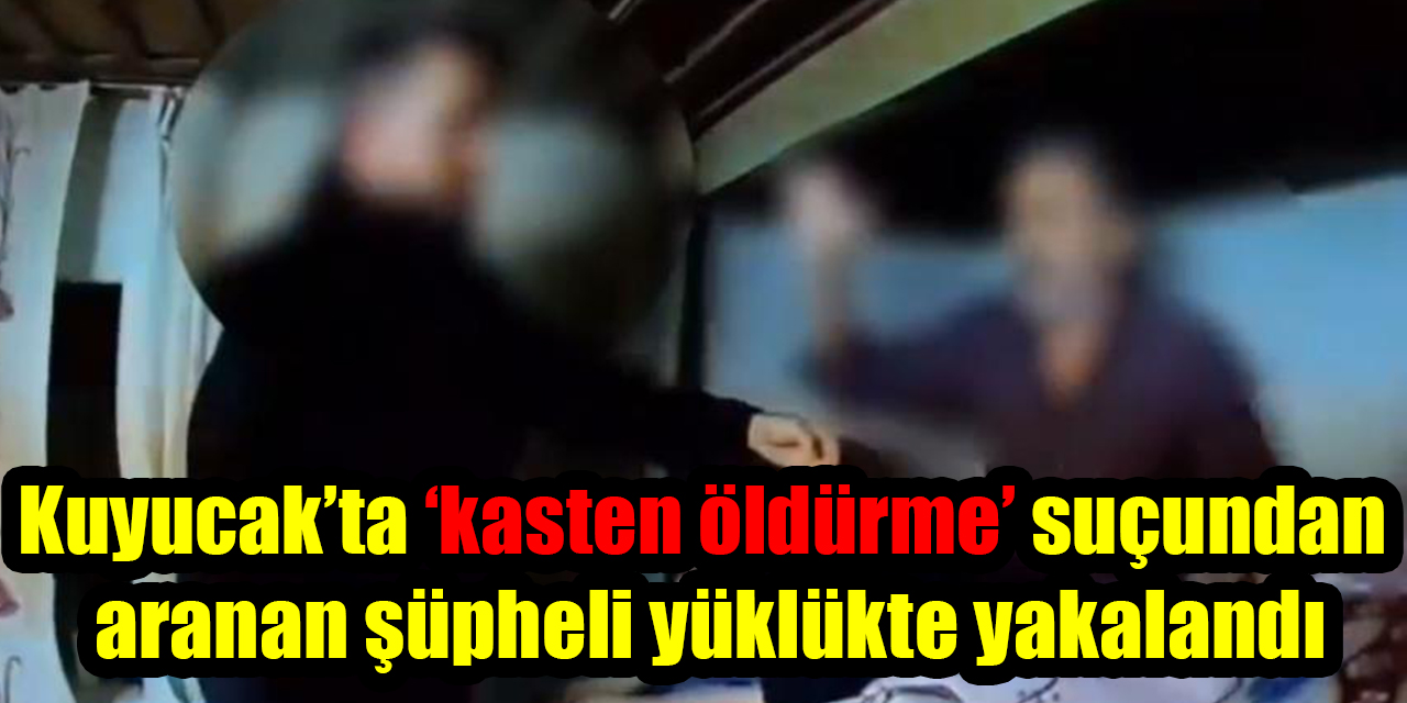 Kuyucak’ta ‘kasten öldürme’ suçundan aranan şüpheli yüklükte yakalandı