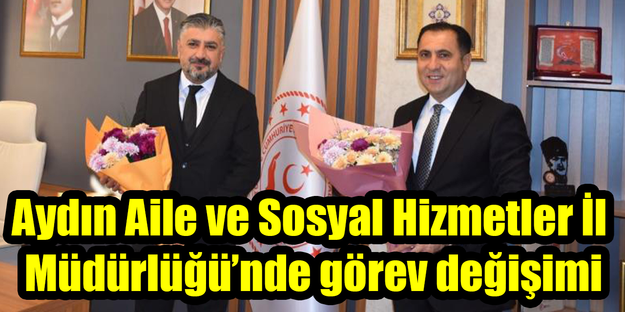 Aydın Aile ve Sosyal Hizmetler İl  Müdürlüğü’nde görev değişimi