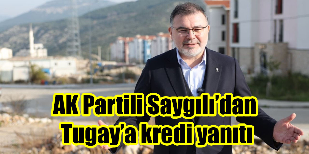 AK Partili Saygılı’dan Tugay’a kredi yanıtı