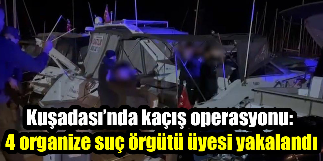 Kuşadası’nda kaçış operasyonu: 4 organize suç örgütü üyesi yakalandı