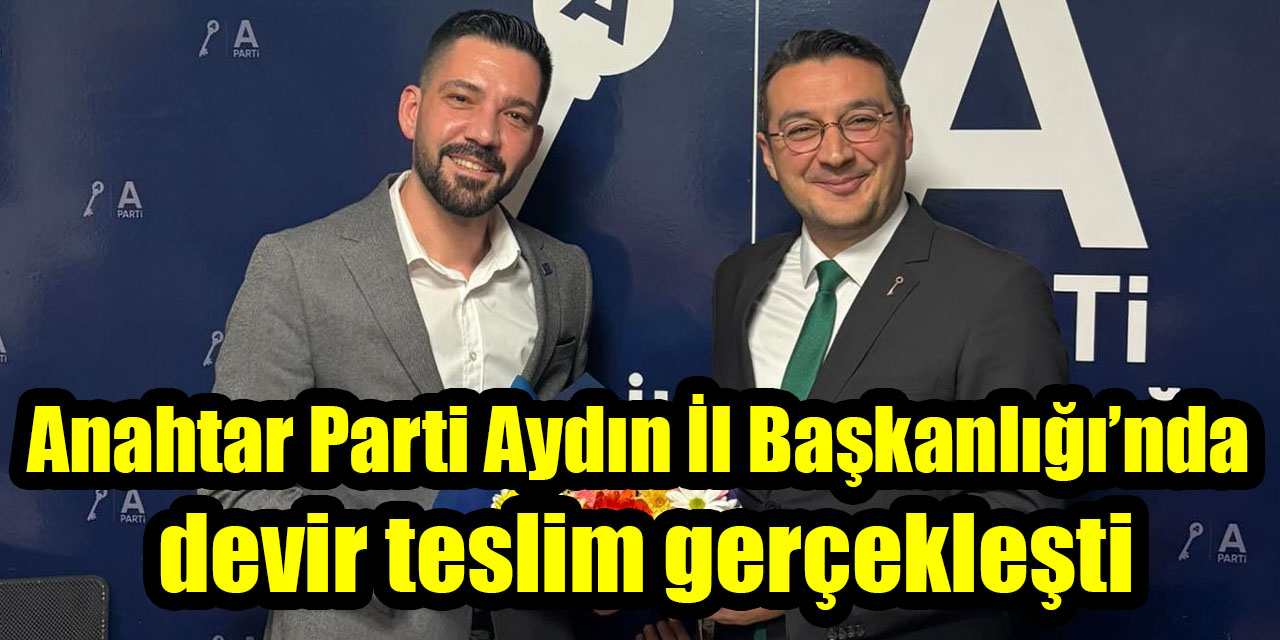 Anahtar Parti Aydın İl Başkanlığı'nda Devir Teslim Töreni