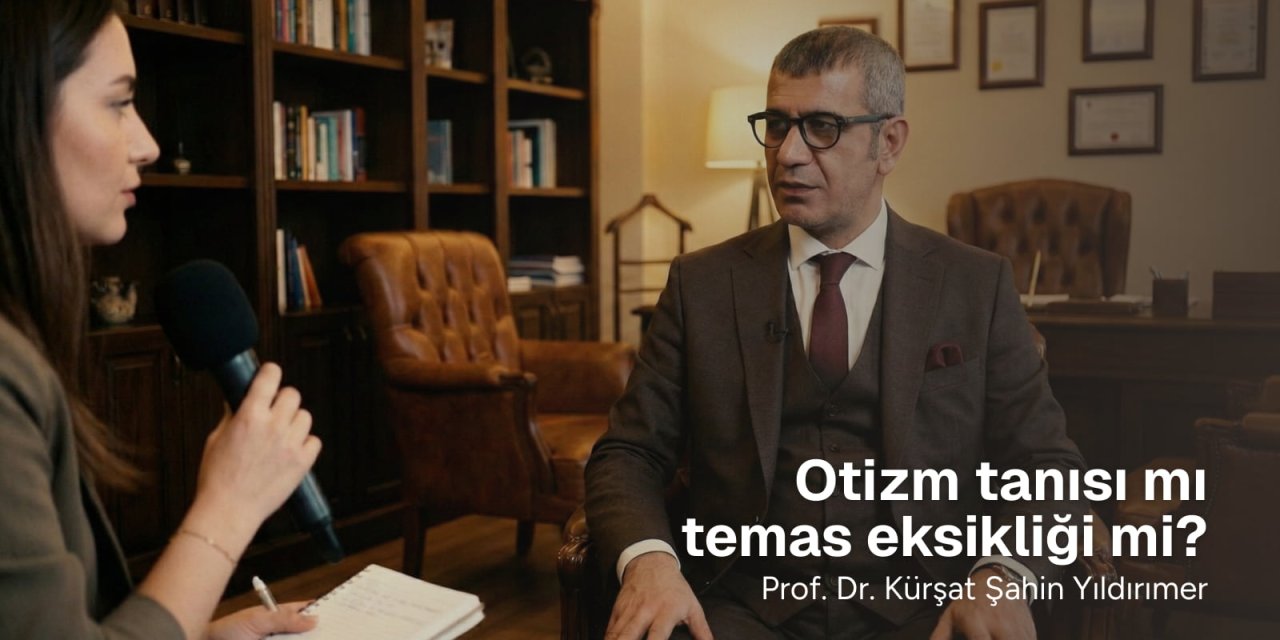 Prof. Dr. Kürşat Şahin Yıldırımer’den Çarpıcı Uyarı: Otizm Tanısı mı, Temas Eksikliği mi?