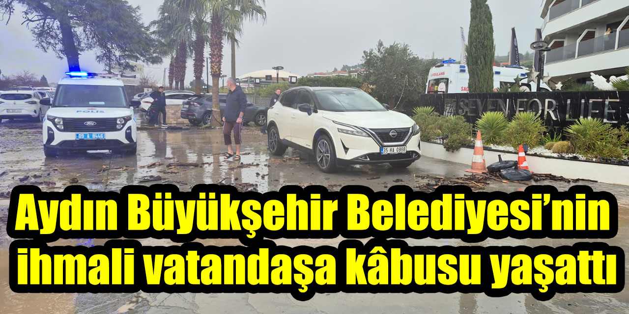 Aydın Büyükşehir Belediyesi’nin ihmali vatandaşa kâbusu yaşattı