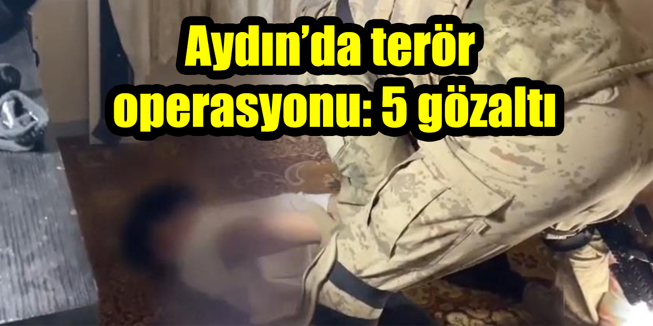 Aydın’da terör operasyonu: 5 gözaltı