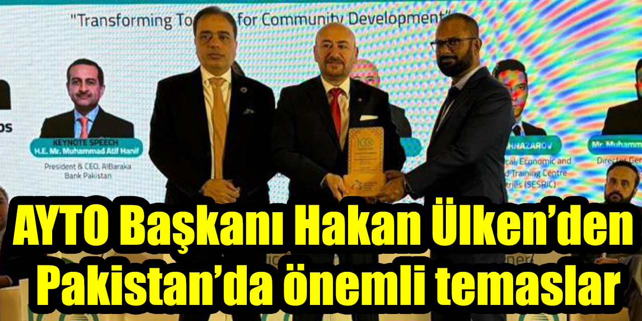 AYTO Başkanı Hakan Ülken’den Pakistan’da önemli temaslar