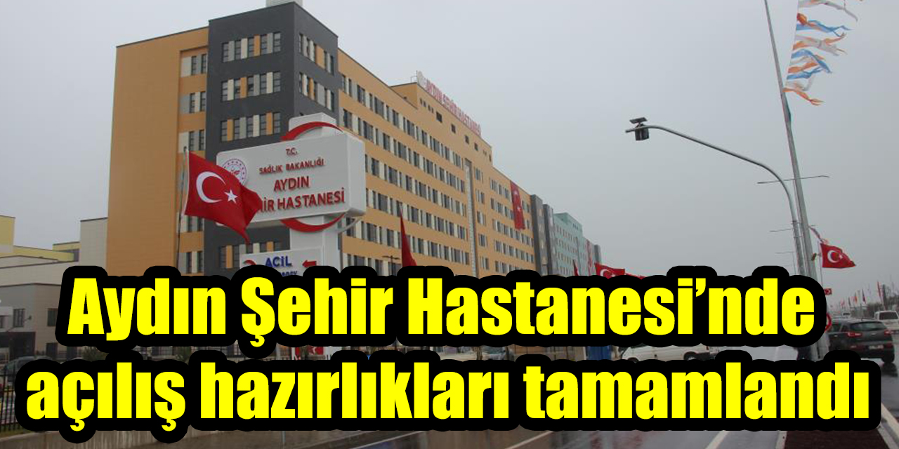Aydın Şehir Hastanesi’nde açılış hazırlıkları tamamlandı