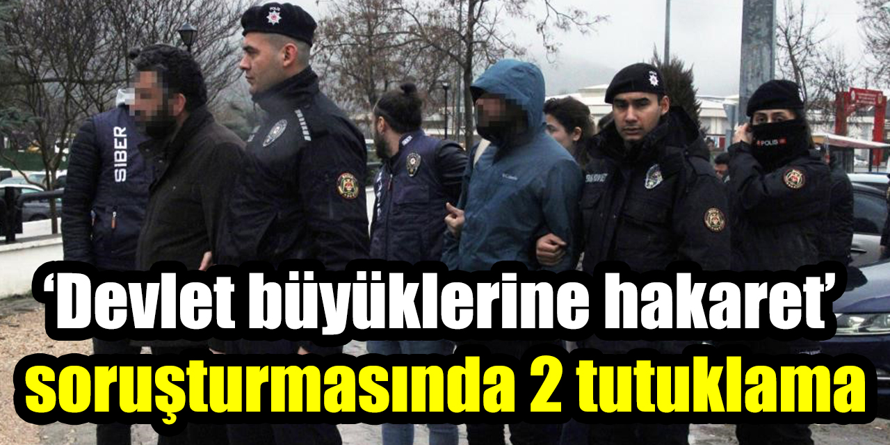 ‘Devlet büyüklerine hakaret’ soruşturmasında 2 tutuklama