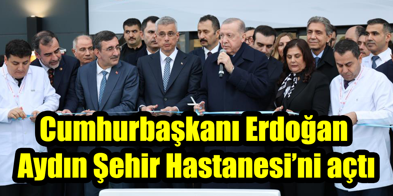Cumhurbaşkanı Erdoğan Aydın Şehir Hastanesi’ni açtı
