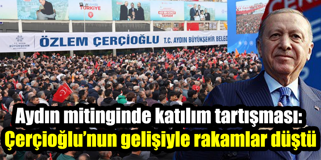 Aydın mitinginde katılım tartışması: Çerçioğlu’nun gelişiyle rakamlar düştü