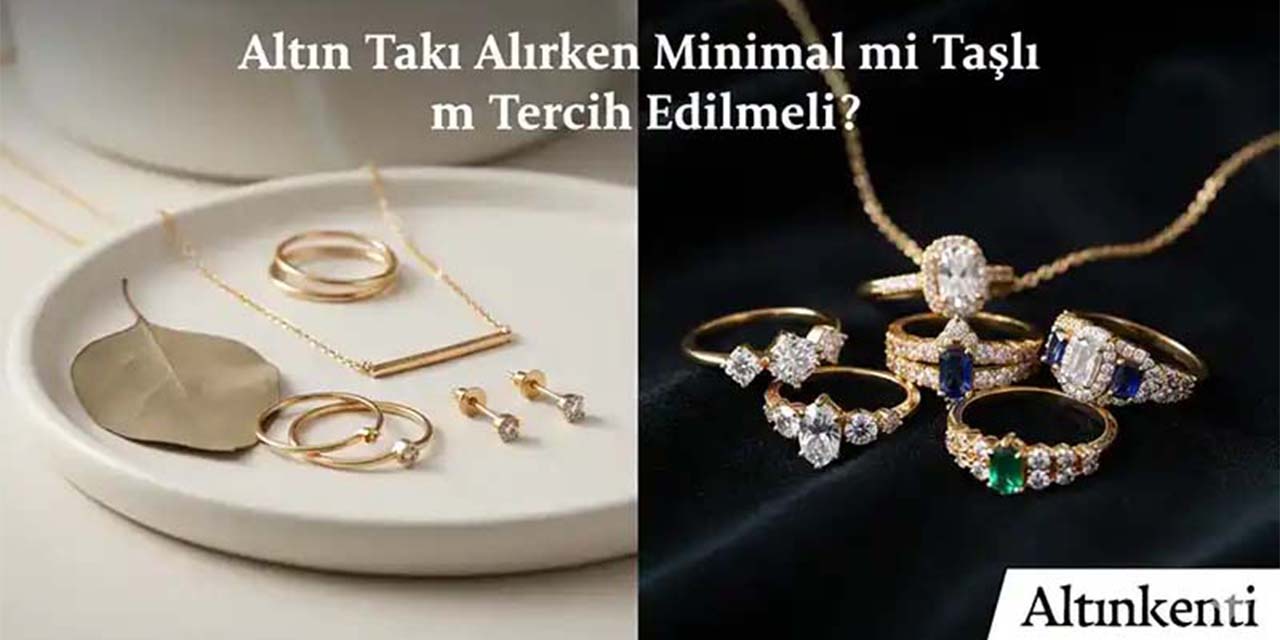 Altın takı alırken minimal mi taşlı mı tercih edilmeli?