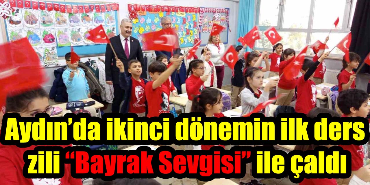 Aydın’da ikinci dönemin ilk ders zili “Bayrak Sevgisi” ile çaldı