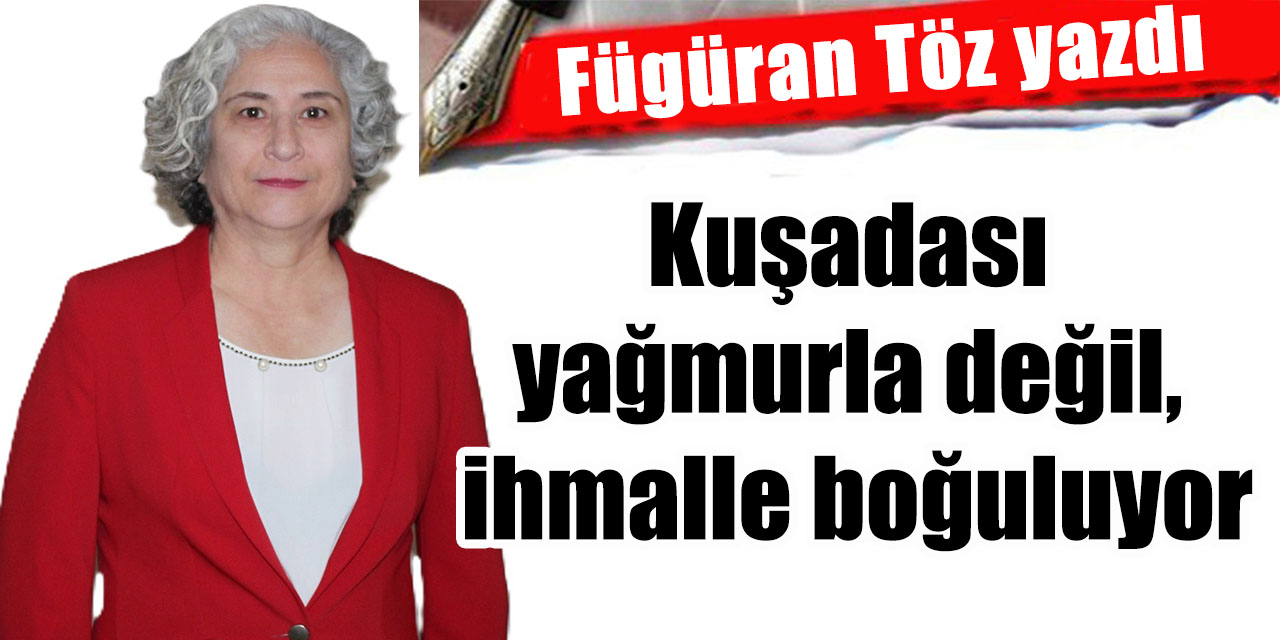 Kuşadası yağmurla değil, ihmalle boğuluyor