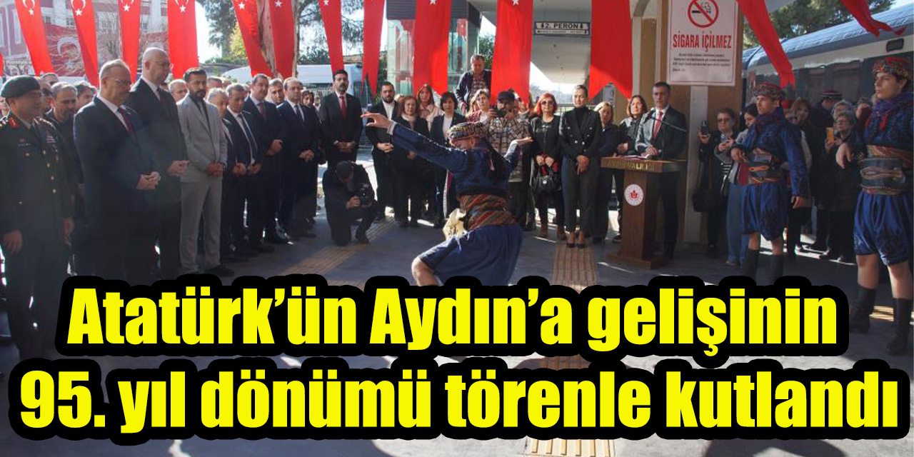 Atatürk’ün Aydın’a Gelişinin 95.Yıldönümü törenle kutlandı