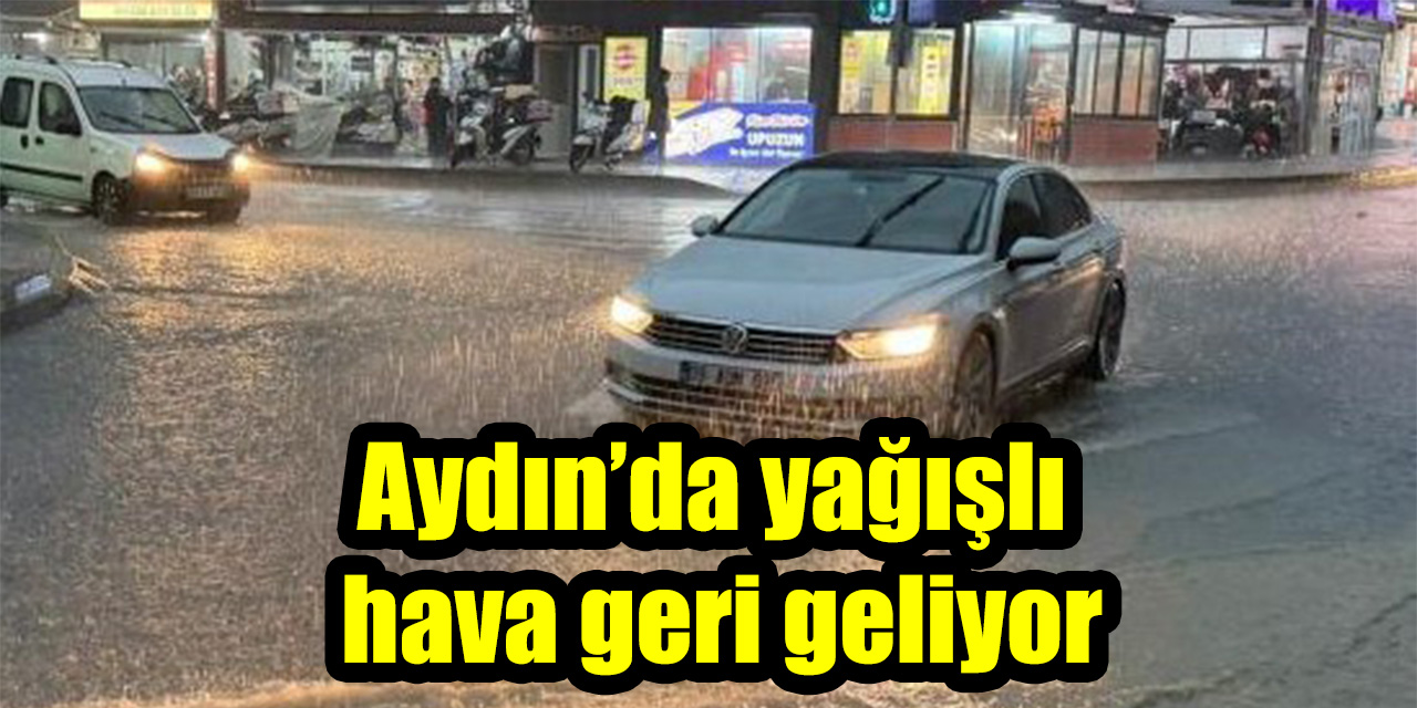 Aydın’da yağışlı hava geri geliyor
