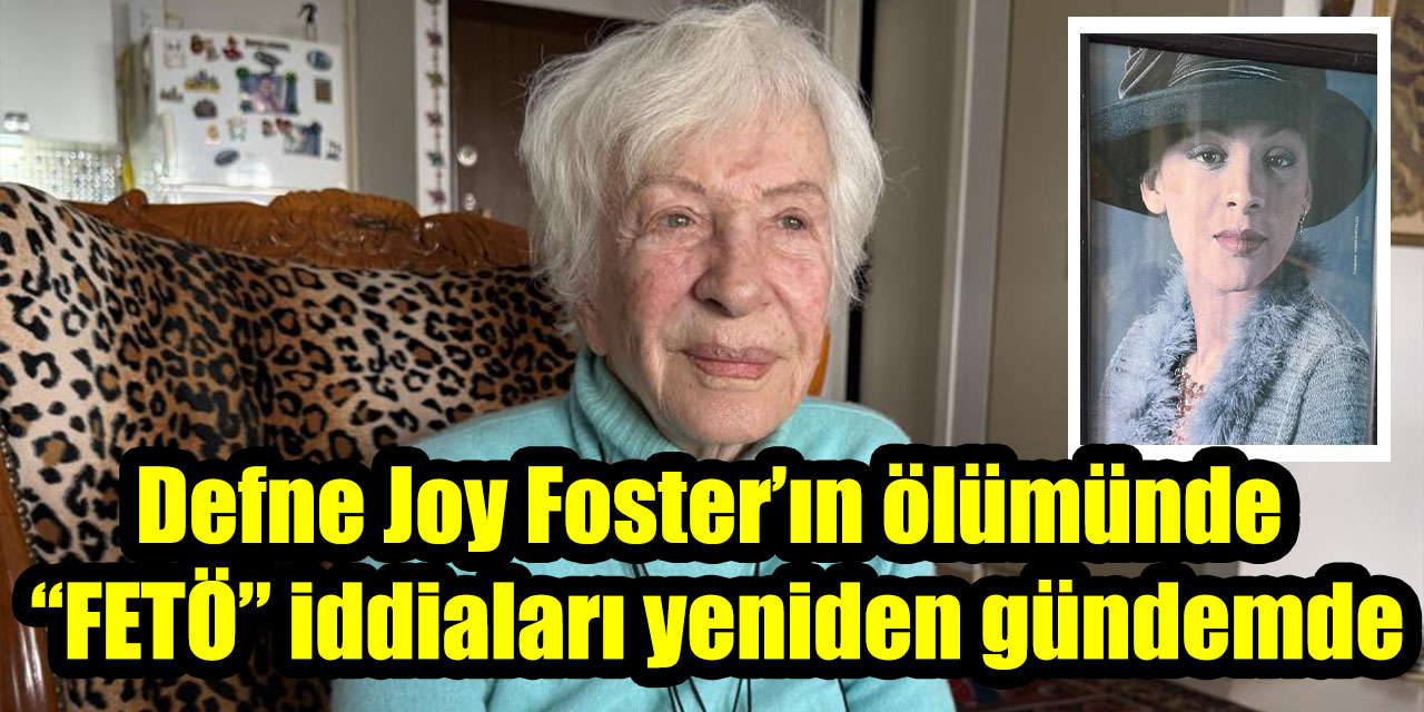Defne Joy Foster’ın ölümünde “FETÖ” iddiaları yeniden gündemde