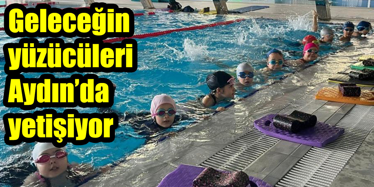 Geleceğin yüzücüleri Aydın’da yetişiyor