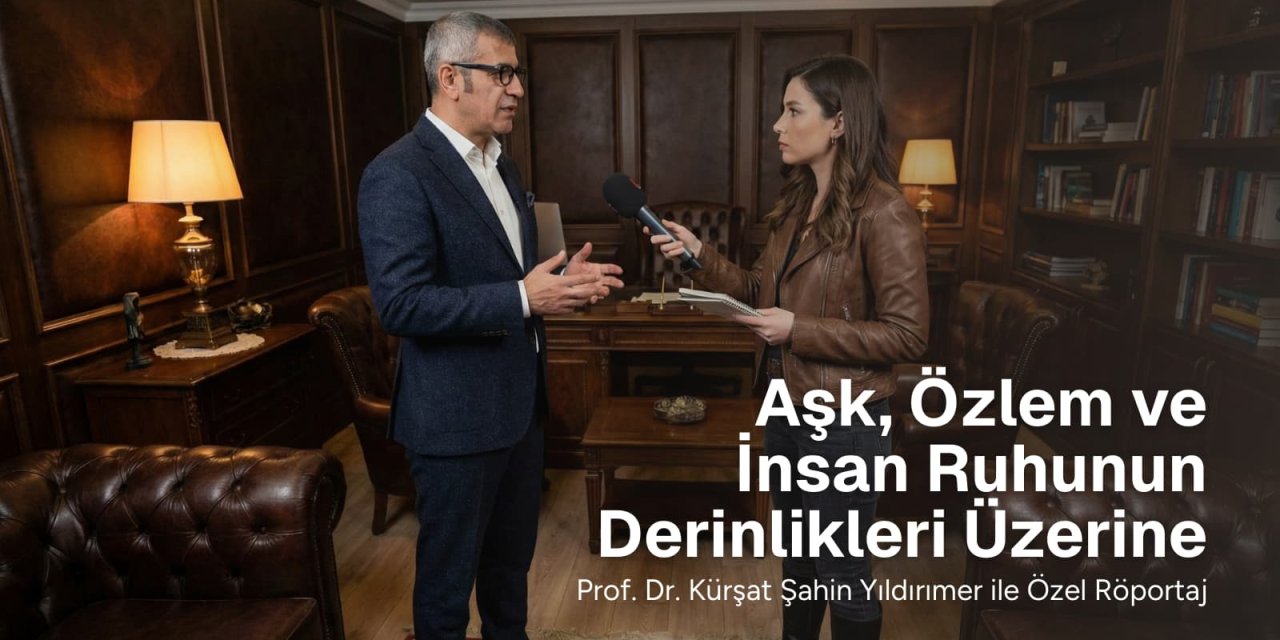 Prof. Dr. Kürşat Şahin Yıldırımer ile aşk, özlem ve insan ruhunun derinlikleri üzerine