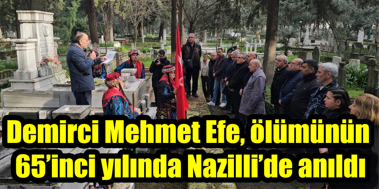 Demirci Mehmet Efe, ölümünün  65’inci yılında Nazilli’de anıldı