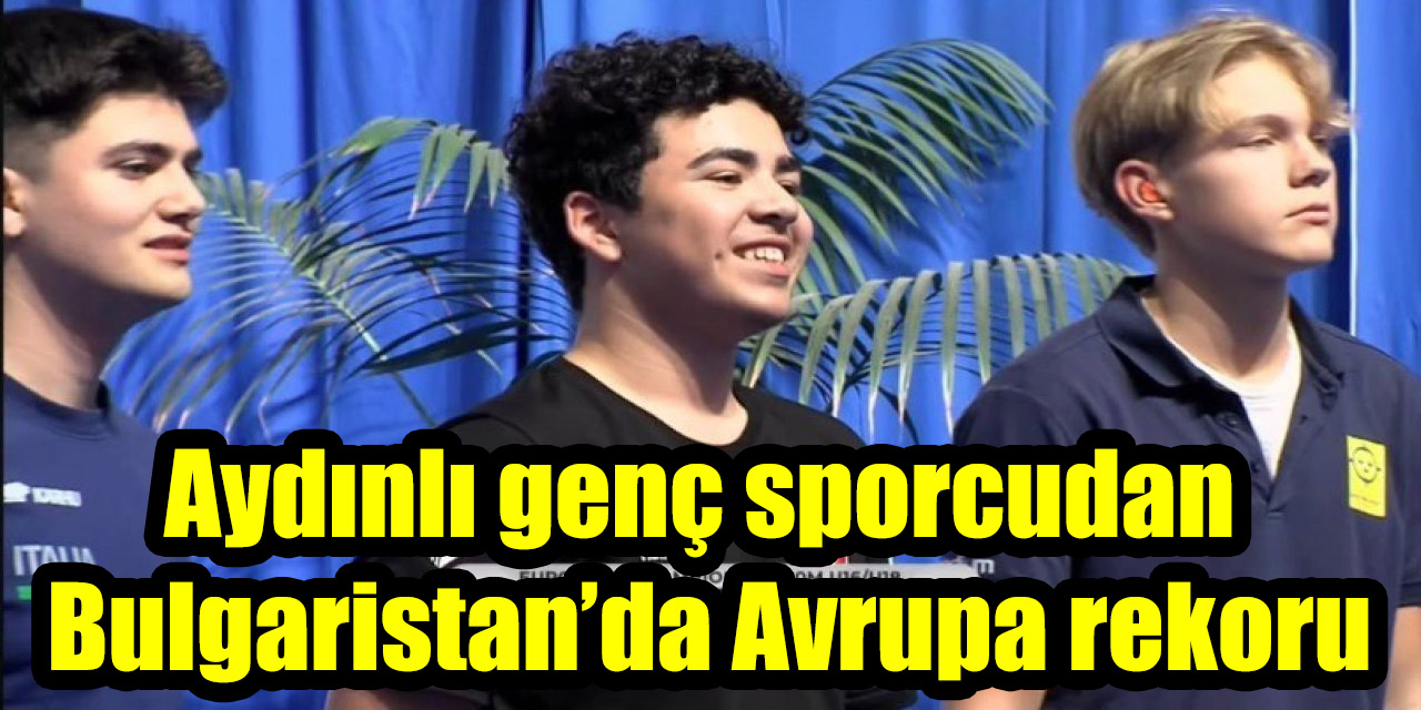 Aydınlı genç sporcudan Bulgaristan’da Avrupa rekoru