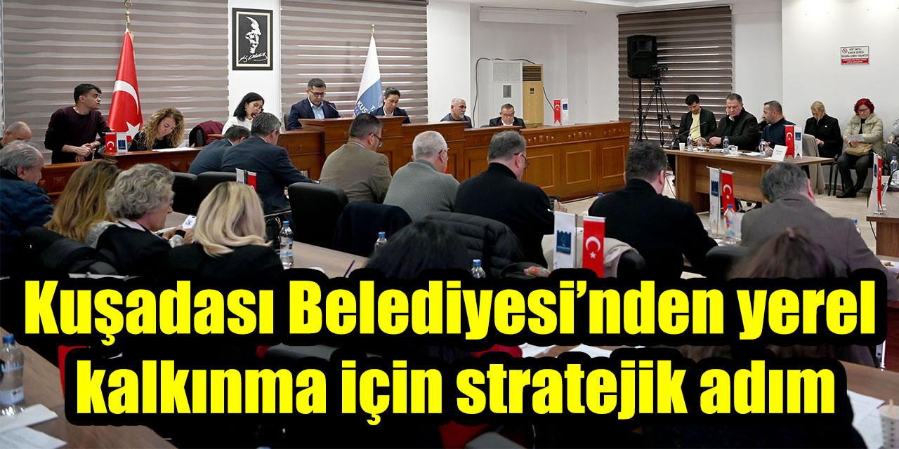 Kuşadası Belediyesi’nden yerel kalkınma için stratejik adım