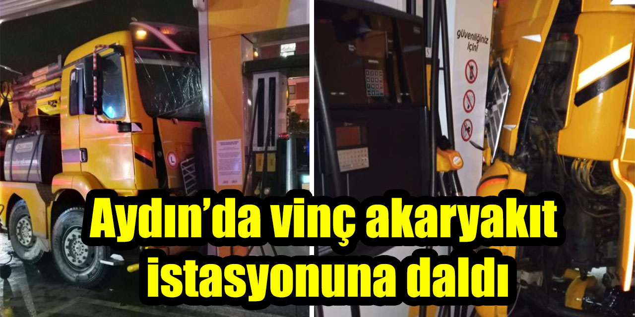 Aydın’da vinç akaryakıt istasyonuna daldı