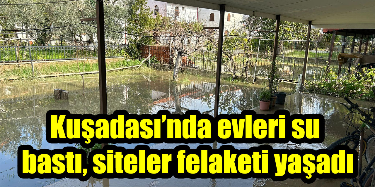 Kuşadası’nda evleri su bastı, siteler felaketi yaşadı