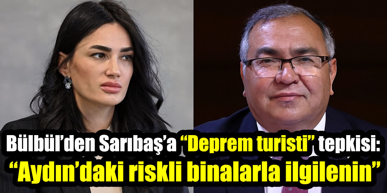 Bülbül’den Sarıbaş’a “Deprem turisti” tepkisi: “Aydın’daki riskli binalarla ilgilenin”