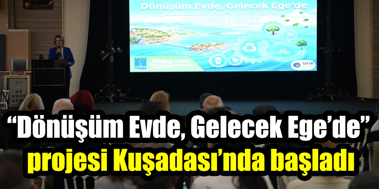 “Dönüşüm Evde, Gelecek Ege’de” projesi Kuşadası’nda başladı