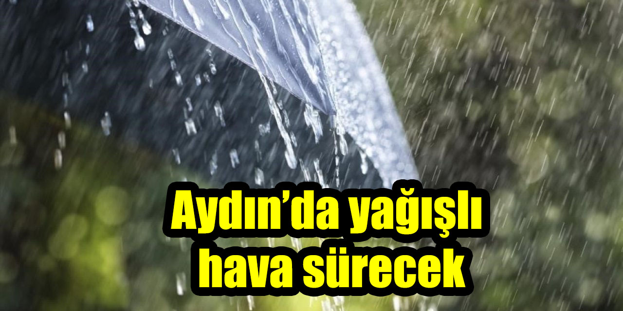 Aydın’da yağışlı hava sürecek