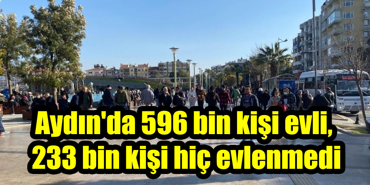 Aydın'da 596 bin kişi evli, 233 bin kişi hiç evlenmedi