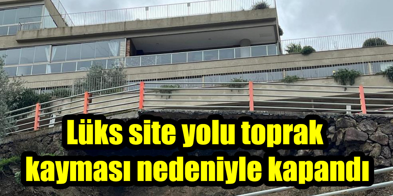 Lüks site yolu toprak kayması nedeniyle kapandı