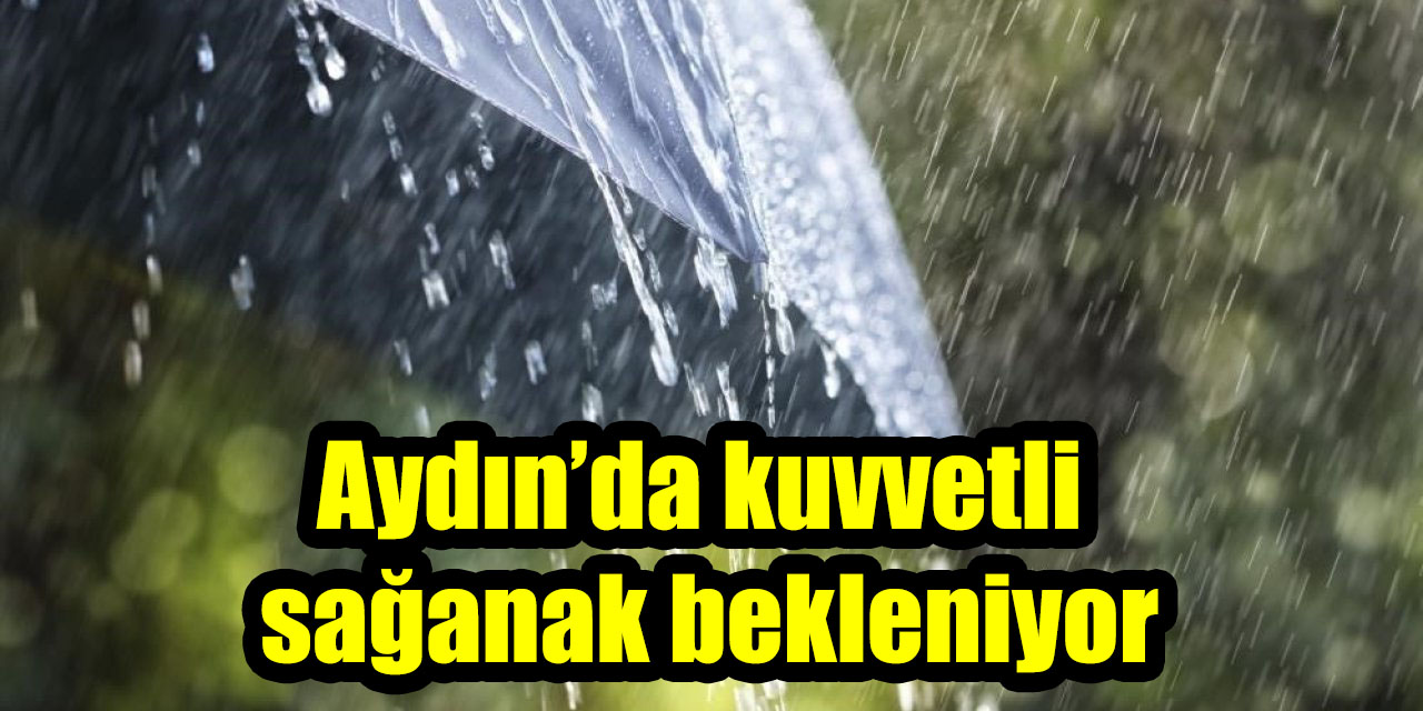 Aydın’da kuvvetli sağanak bekleniyor