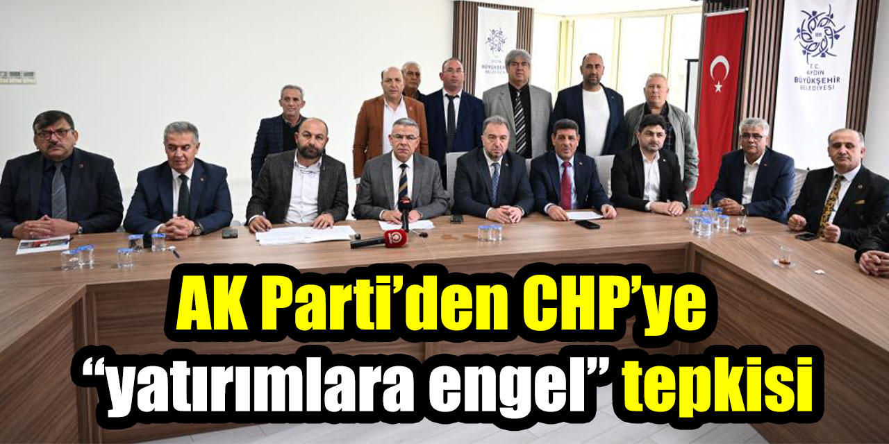 AK Parti’den CHP’ye  “yatırımlara engel” tepkisi