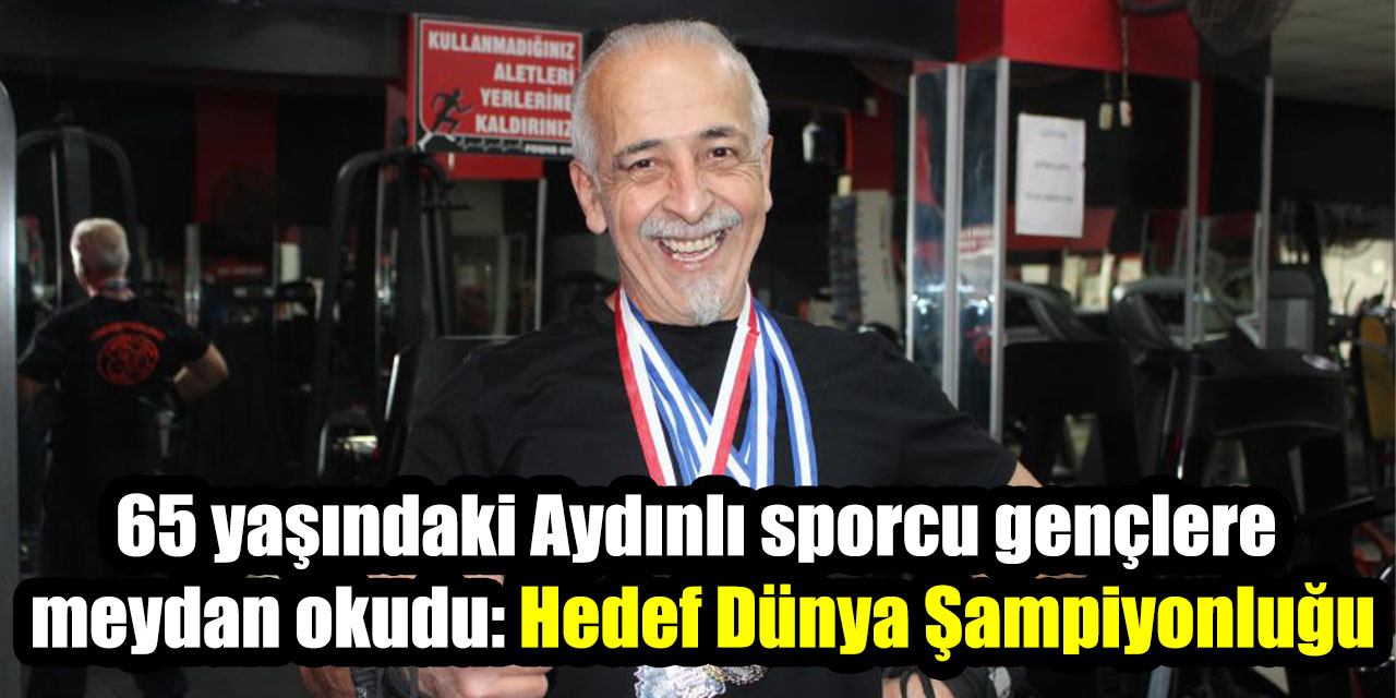 65 yaşındaki Aydınlı sporcu gençlere meydan okudu: Hedef Dünya Şampiyonluğu