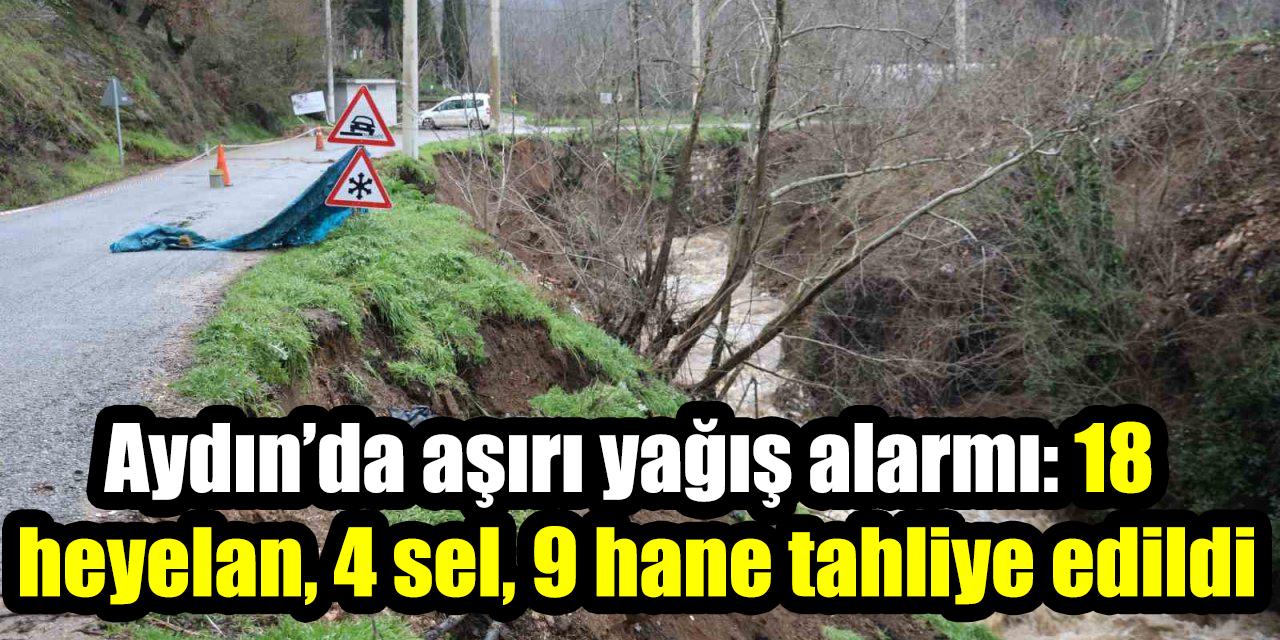 Aydın’da aşırı yağış alarmı: 18 heyelan, 4 sel, 9 hane tahliye edildi
