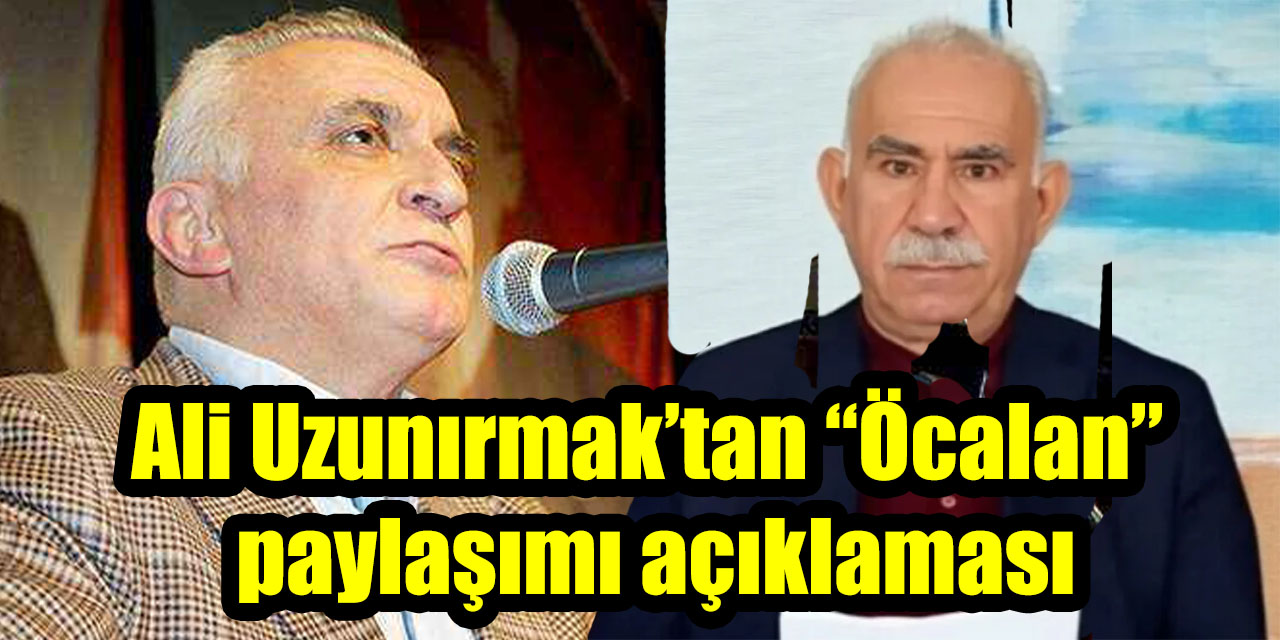 Ali Uzunırmak’tan "Öcalan" paylaşımı açıklaması