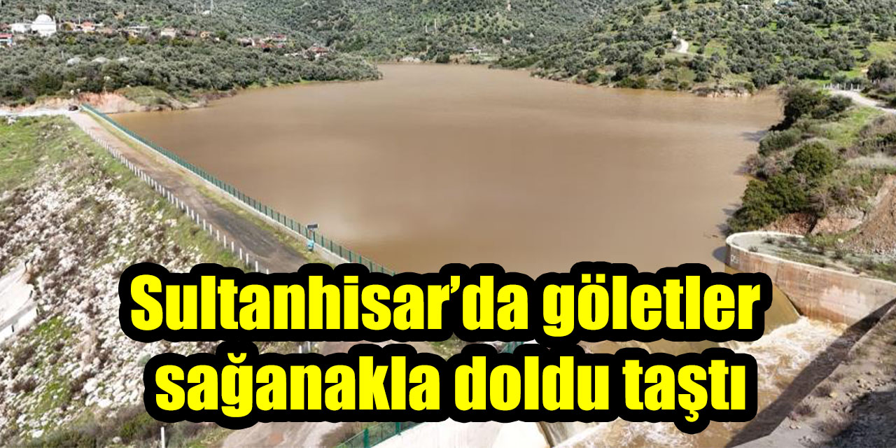 Sultanhisar’da göletler sağanakla doldu taştı