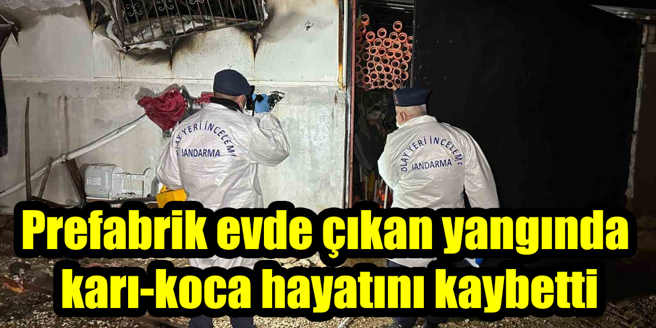 Prefabrik evde çıkan yangında karı-koca hayatını kaybetti
