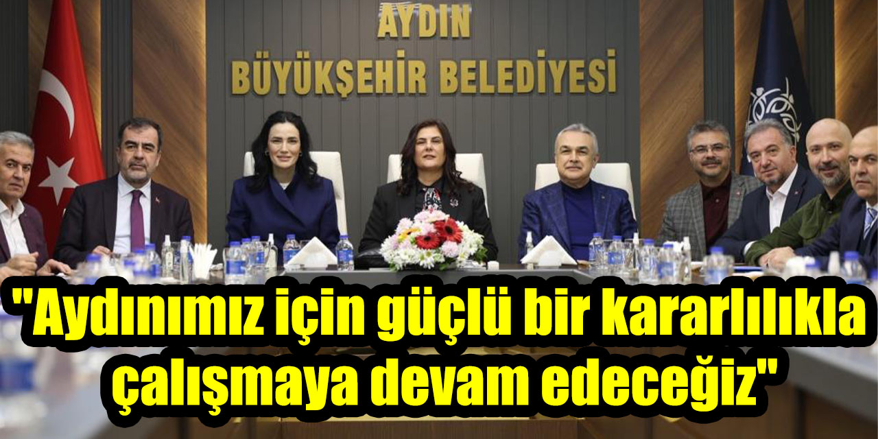 "Aydınımız için güçlü bir kararlılıkla çalışmaya devam edeceğiz"