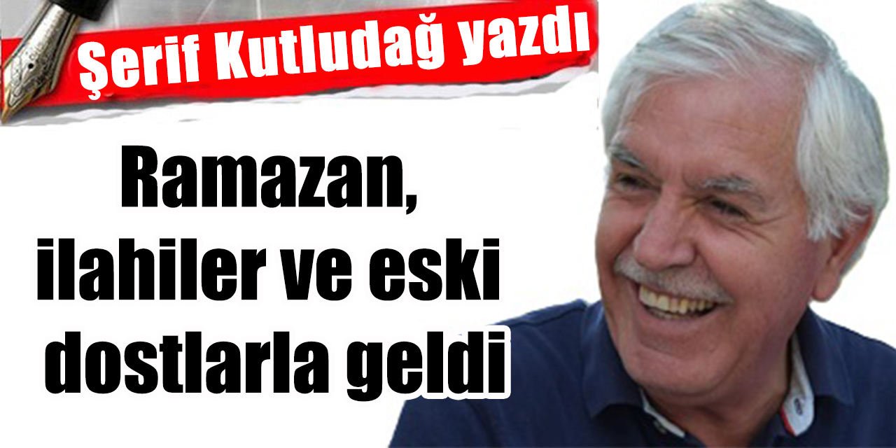 Ramazan, ilahiler ve eski dostlarla geldi