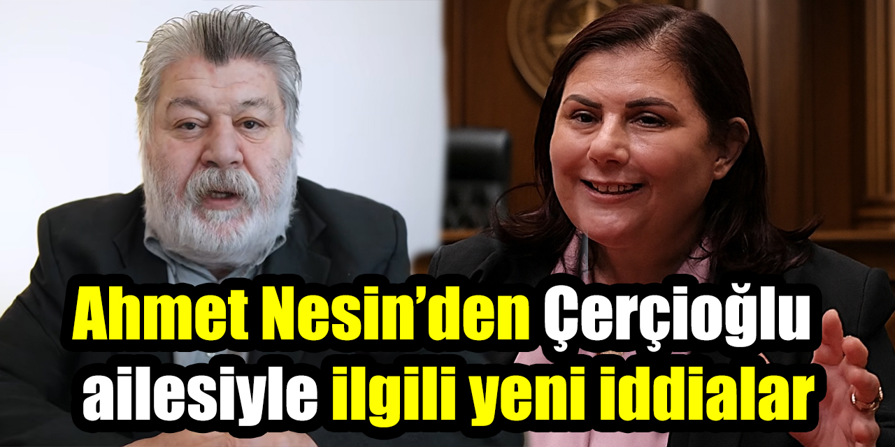 Ahmet Nesin’den Çerçioğlu ailesiyle ilgili yeni iddialar