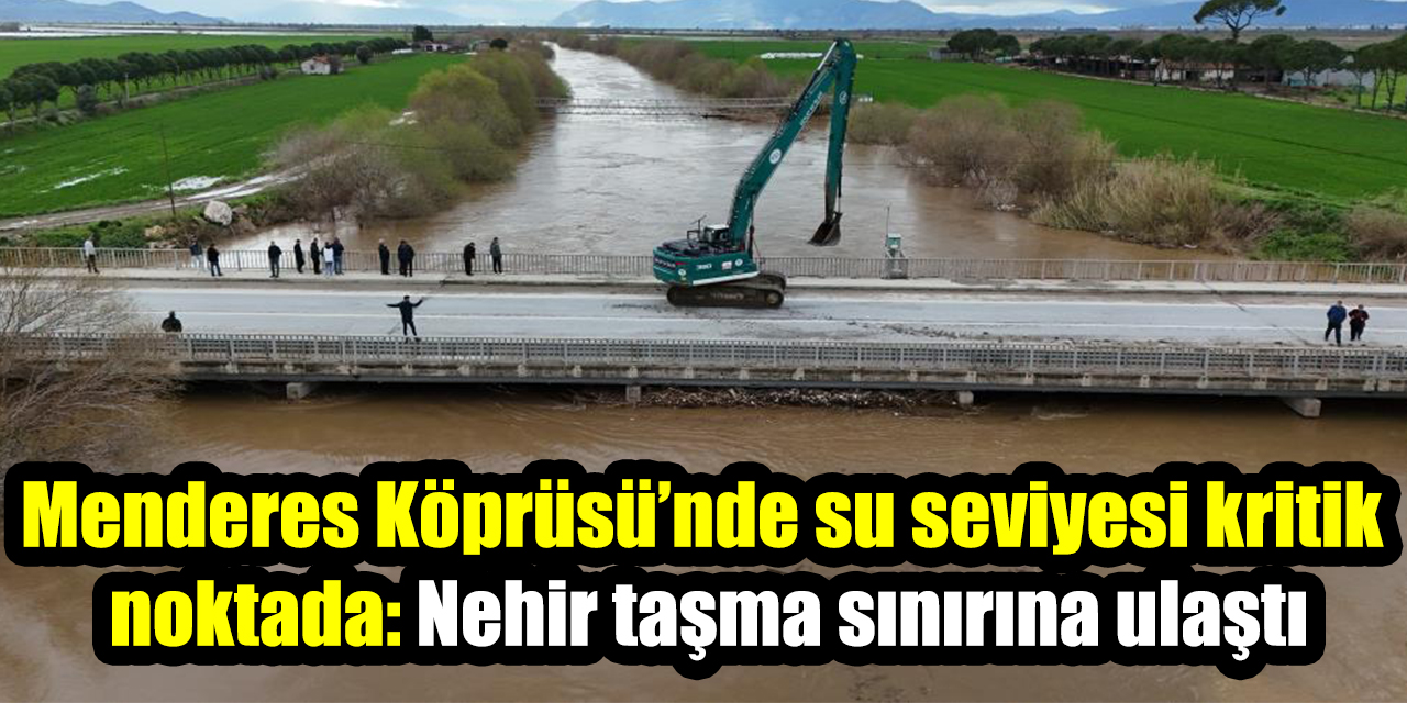 Menderes Köprüsü’nde su seviyesi kritik noktada: Nehir taşma sınırına ulaştı