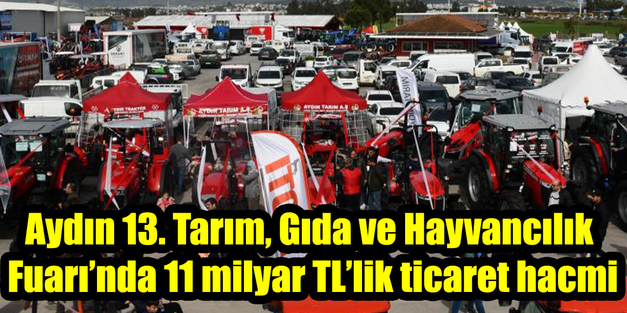 Aydın 13. Tarım, Gıda ve Hayvancılık Fuarı’nda 11 milyar TL’lik ticaret hacmi