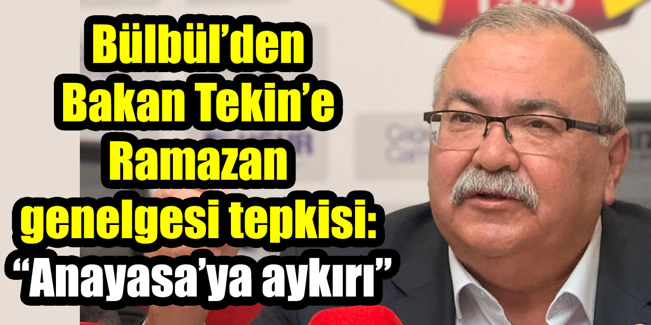 Bülbül’den  Bakan Tekin’e  Ramazan  genelgesi tepkisi:  “Anayasa’ya aykırı”
