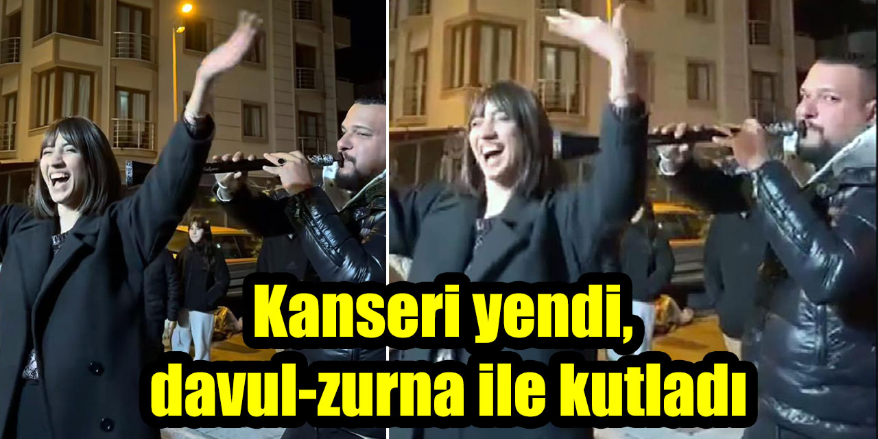 Kanseri yendi, davul-zurna ile kutladı