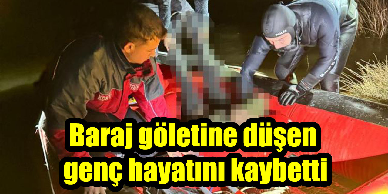 Baraj göletine düşen genç hayatını kaybetti