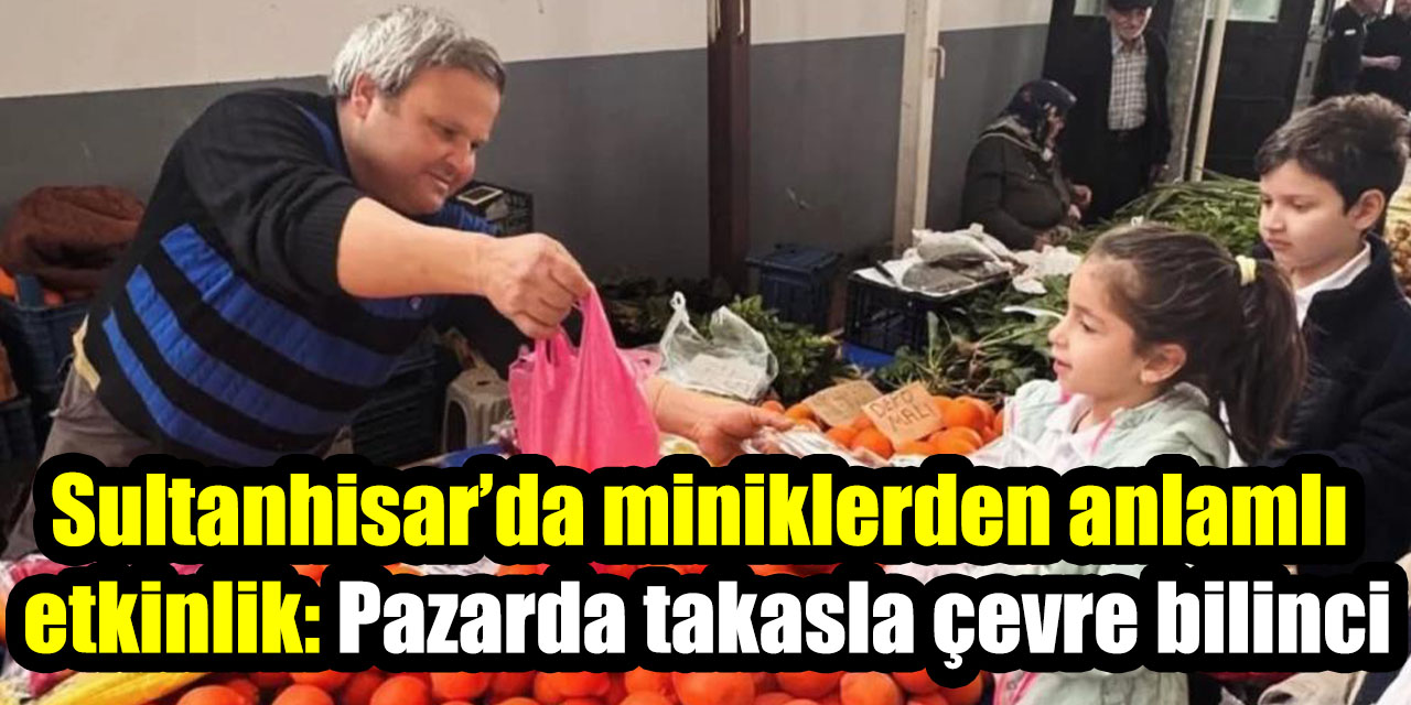 Sultanhisar’da miniklerden anlamlı etkinlik: Pazarda takasla çevre bilinci