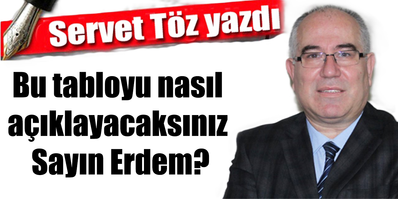 Bu tabloyu nasıl açıklayacaksınız Sayın Erdem?