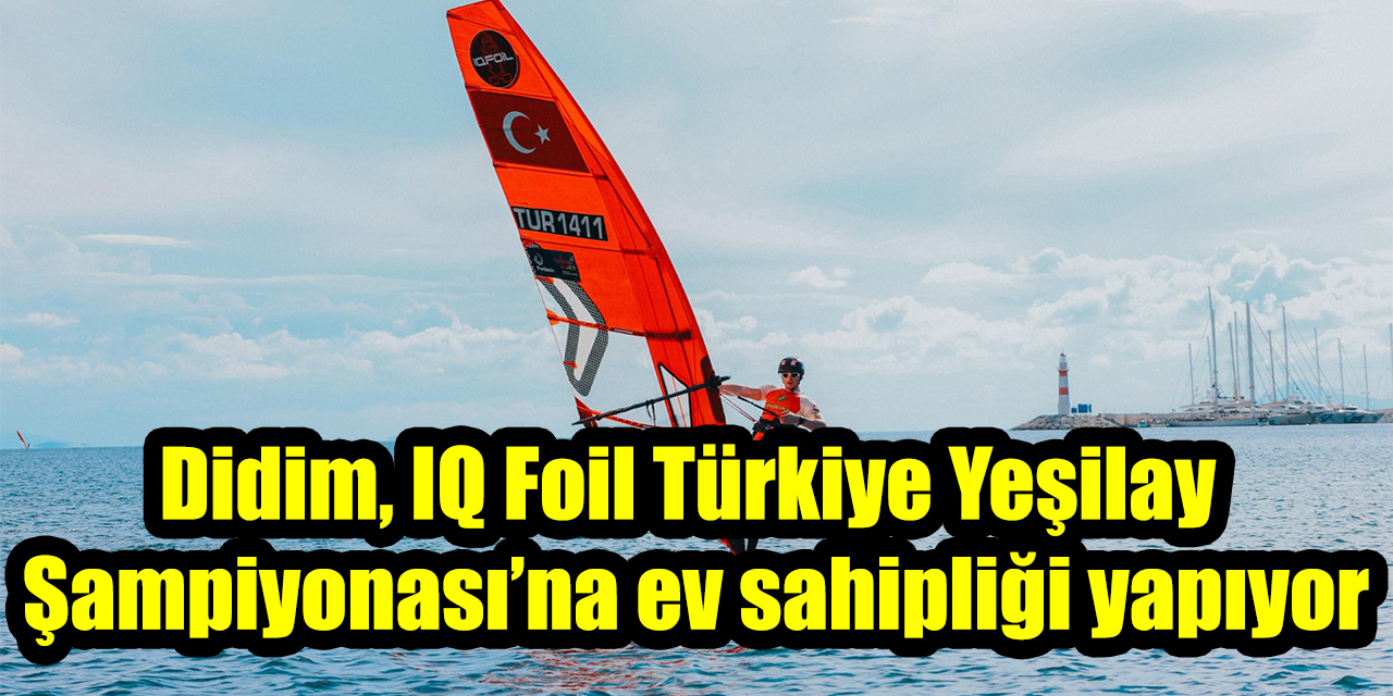 Didim, IQ Foil Türkiye Yeşilay Şampiyonası’na ev sahipliği yapıyor